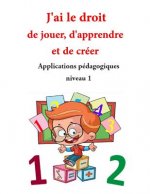 Applications Pédagogiques: Niveau 1 - j'Ai Le Droit de Jouer, d'Apprendre Et de Créer