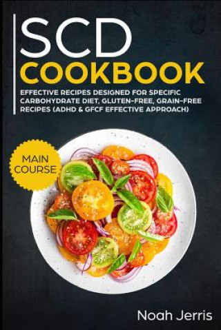 Scd Cookbook: Main Course - Effective Recipes Designed for Specific Carbohydrate Diet, Gluten-Free, Grain-Free Recipes