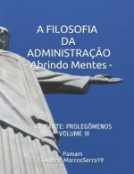 A Filosofia Da Administraç?o - Abrindo Mentes: 1a. Parte: Prolegômenos - Volume III