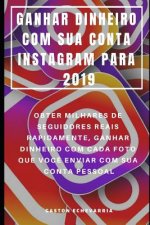 Ganhar Dinheiro Com Sua Conta Instagram Para 2019: Obter Milhares de Seguidores Reais Rapidamente, Ganhar Dinheiro Com Cada Foto Que Voc? Enviar Com S