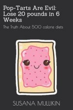 Pop-Tarts Are Evil: Lose 20 Pounds in 6 Weeks: The Truth about 500 Calorie Diets
