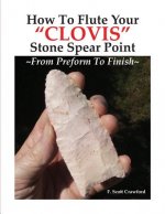 How To Flute Your CLOVIS Stone Spear Point From Preform To Finish