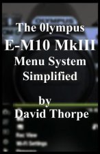 The Olympus E-M10 MkIII Menu System Simplified