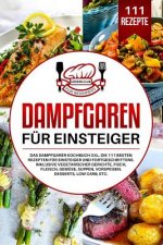 Dampfgaren für Einsteiger: Das Dampfgarer Kochbuch XXL. Die 111 besten Rezepten für Einsteiger und Fortgeschrittene. Inklusive vegetarischer Geri