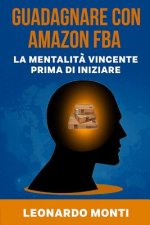 Guadagnare con AMAZON FBA La Mentalit? Vincente Prima Di Iniziare: Come Approcciarsi A Questo Business Online, La Mia Esperienza Personale, Vantaggi e