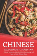 Chinese Recipes Made to Perfection: Chinese Recipes Cookbook with 26 Tantalizing, and Easy-To-Make Chinese Meals