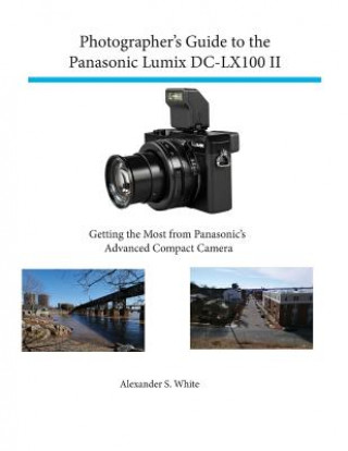 Photographer's Guide to the Panasonic Lumix Dc-Lx100 II (Alexander S White)(Miękka)