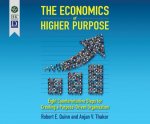 The Economics of Higher Purpose: Eight Counterintuitive Steps for Creating a Purpose-Driven Organization