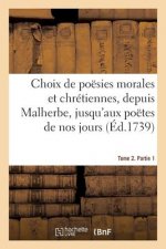 Choix de Poesies Morales Et Chretiennes, Depuis Malherbe Jusqu'aux Poetes de Nos Jours