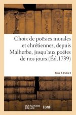 Choix de Poesies Morales Et Chretiennes, Depuis Malherbe Jusqu'aux Poetes de Nos Jours