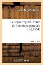 regne vegetal. Traite de botanique generale. Tome 2. Atlas