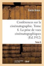 Conferences Sur La Cinematographie. Tome 6. La Prise de Vues Cinematographiques