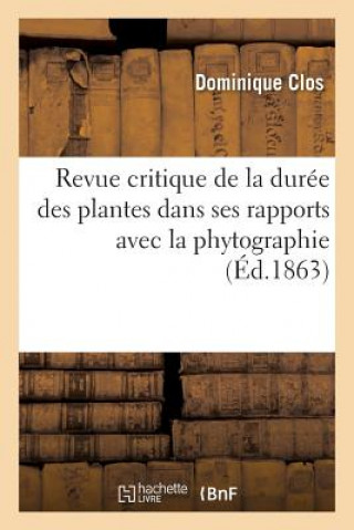 Revue Critique de la Duree Des Plantes Dans Ses Rapports Avec La Phytographie