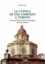 La Cupola Di San Lorenzo a Torino: La Struttura, Il Fronte Bastionato E La Capriata Lignea Da Guarini a Menabrea