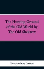 Hunting Grounds of the Old World, by 'the Old Shekarry
