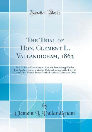 Vallandigham, C: Trial of Hon. Clement L. Vallandigham, 1863