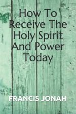 How to Receive the Holy Spirit and Power Today