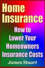 Home Insurance: How to Lower Your Homeowners Insurance Costs