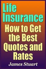 Life Insurance: How to Get the Best Quotes and Rates