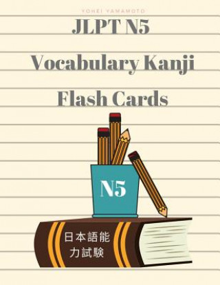 Jlpt N5 Vocabulary Kanji Flash Cards: Practice Reading Full Vocabulary for Japanese Language Proficiency Test N5 with Kanji, Hiragana, Romaji and Engl