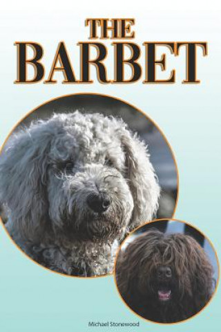 The Barbet: A Complete and Comprehensive Beginners Guide To: Buying, Owning, Health, Grooming, Training, Obedience, Understanding