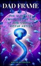 Dad Frame: The Ultimate Strategy For The Up And Coming Pickup Artist
