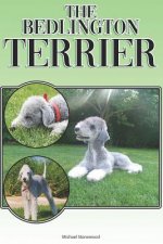 The Bedlington Terrier: A Complete and Comprehensive Beginners Guide To: Buying, Owning, Health, Grooming, Training, Obedience, Understanding