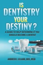 Is Dentistry Your Destiny?: A Guide to Help Determine If You Should Become a Dentist