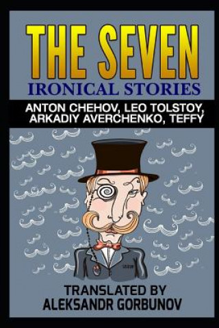 The Seven Ironical Stories: Anton Chehov, Leo Tolstoy, Arkadiy Averchenko, Teffy