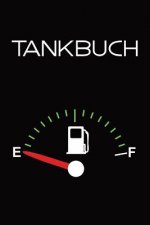 Tankbuch: Tankvorgänge Einfach Dokumentieren - 120 Seiten Tabellarische Aufzeichnungsvorlagen