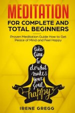 Meditation: Proven Meditation Guide for Complete and Total Beginners How to Get Peace of Mind and Feel Happy