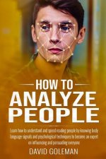 How to Analyze People: Learn how to understand and speed reading people by knowing body language signals and psychological techniques to beco