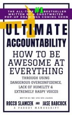 Ultimate Accountability: How to Be Awesome at Everything Through Using Dangerous Overconfidence, Lack of Humility and Extremely Raspy Voices