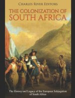 The Colonization of South Africa: The History and Legacy of the European Subjugation of South Africa