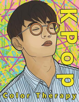 K Pop Color Therapy: A Coloring Book the Most Talented, Attractive and Popular Male K Pop Stars