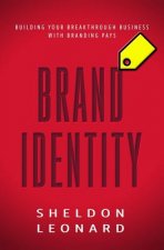 Brand Identity: Building Your Breakthrough Business with Branding Pays