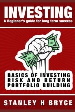 Investing: A BEGINNER'S GUIDE FOR LONG TERM SUCCESS: An Introduction to investing in Stocks & Bonds, Mutual Funds, Exchange Trade