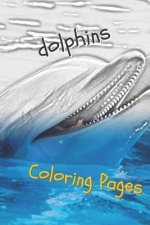 Dolphins Coloring Pages: Are You Stressed? Coloring This Book Will Relax You!