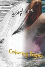 Dolphins Coloring Pages: Are You Stressed? Coloring This Book Will Relax You!