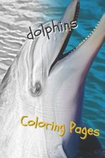 Dolphins Coloring Pages: Are You Stressed? Coloring This Book Will Relax You!