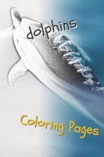 Dolphins Coloring Pages: Are You Stressed? Coloring This Book Will Relax You!
