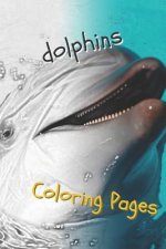 Dolphins Coloring Pages: Are You Stressed? Coloring This Book Will Relax You!