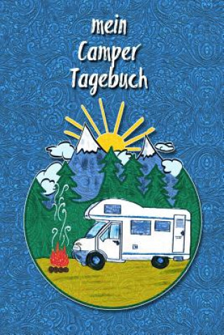 Mein Camper Tagebuch: Ein Reisetagebuch Zum Selber Schreiben Für Den Nächsten Wohnmobil, Reisemobil, Camper, Caravan, Womo Und RV Road Trip