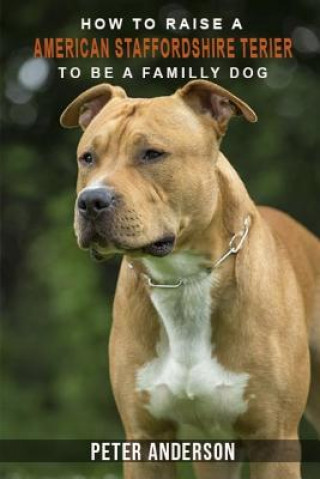 How to rasie a american staffordshire terier to be family dog: History, Characteristics, Temperament, Health, Care, Traning, Education