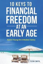 Ten Keys to Financial Freedom at an Early Age: Retire Young on a Modest Salary