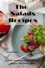 The Salads Recipes: Over 100 Delicious, Easy & Satisfying Recipes That Make a Salad