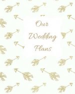 Our Wedding Plans: Complete Wedding Plan Guide to Help the Bride & Groom Organize Their Big Day. Gold Arrows on White Cover Design