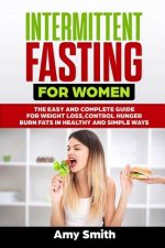 Intermittent Fasting for Women: The Easy and Complete Guide for Weight Loss, Control Hunger, Burn Fats in Healthy and Simple Ways