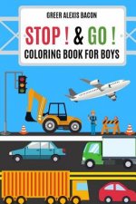 Stop ! & Go ! Coloring Book For Boys: Trucks, Cars, Planes, Boats, Construction Vehicles And So Much More! Boys Coloring Book Ages 4-8