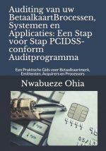Auditing Van Uw Betaalkaartbrocessen, Systemen En Applicaties: Een Stap Voor Stap Pcidss-Conform Auditprogramma: Een Praktische Gids Voor Betaalkaartm